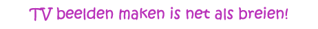 TV beelden maken is net als breien!