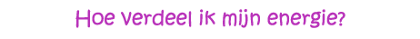 Hoe verdeel jij je energie?