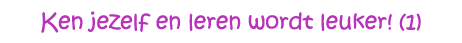 Ken jezelf en leren wordt leuker! (1)