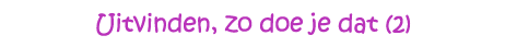 Uitvinden, zo doe je dat (2)